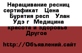 Наращивание ресниц. сертификат › Цена ­ 700 - Бурятия респ., Улан-Удэ г. Медицина, красота и здоровье » Другое   